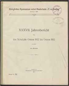 Königliches Gymnasium nebst Realschule i. E. zu Danzig. Ostern 1913. XXXVIII. Jahresbericht über das Schuljahr Ostern 1912 bis Ostern 1913