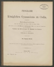 Programm des Königlichen Gymnasiums zu Cöslin, enthaltend die Schulnachrichten über das Schuljahr von Ostern 1884 bis Ostern 1885