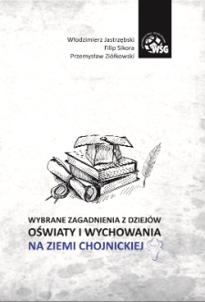 Wybrane zagadnienia z dziejów oświaty i wychowania na ziemi chojnickiej