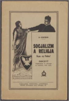 Socjalizm a religja oraz Rzym czy Polska? : odczyt wygłoszony w Chicago w czerwcu, 1921 roku, przez posła tow. K. Czapińskiego