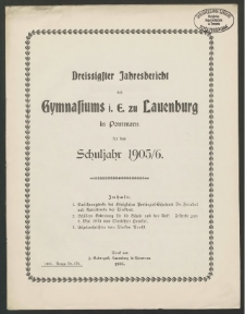 Dreissigster Jahresbericht des Gymnasiums i. E. zu Lauenburg in Pommern für Schuljahr das 1905/06