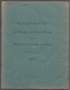 Geschäftsbericht der Elbinger Stadtbank, Elbing, und der Städtischen Sparkasse zu Elbing für das Jahr 1928