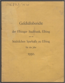 Geschäftsbericht der Elbinger Stadtbank, Elbing und der Städtischen Sparkasse zu Elbing für das Jahr 1930