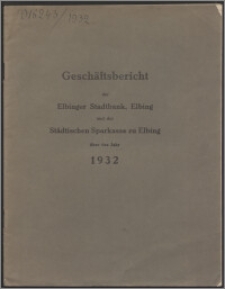 Geschäftsbericht der Elbinger Stadtbank, Elbing und der Städtischen Sparkasse zu Elbing für das Jahr 1932