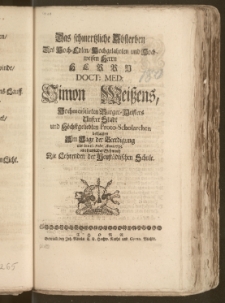 Das schmertzliche Absterben Des [...] Herrn Doct: Med: Simon Weiszens [...] Burger-Meisters Unsrer Stadt und [...] Proto-Scholarchen beklagten Am Tage der Beerdigung als den 16. Febr. Anno 1738. mit hertzlicher Wehmuth Die Lehrenden der Neustädtischen Schule