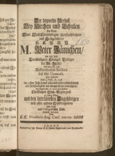 Der doppelte Verlust Bey Kirchen und Schulen An Dem [...] Herrn M. Peter Jänichen, ins 15de Jahr [...] Evangel: Prediger der Alt-Stadt, und ins 32ste Jahr [...] Rectore desz [...] Gymnasii, Als Derselbe den 13. Febr. A. 1738 im 59sten Jahre seines rühmlichvollbrachten Lebens alle Mühseeligkeit mit ewiger Ruhe verwechselt, bey seinem am 21. eiusd. angestellten Christlichen Leich-Begängnisz zu letzten Ehren und [...] zum Trost [...] betrauret Von E. E. Ministerio Aug. Conf. non var. hieselbst