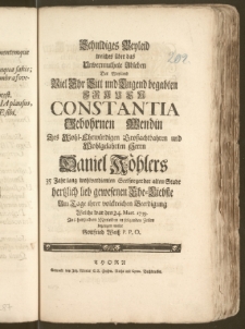 Schuldiges Beyleid welches über das Unvermuthete Ableben Der [...] Frauen Constantia Gebohrnen Wendin Des [...] Herrn Daniel Köhlers 35 Jahr lang [...] Seelsorger der alten Stadt [...] Ehe-Liebste Am Tage ihrer [...] Beerdigung Welche war den 24. Mart. 1739. Aus [...] Mittleiden in folgenden Zeilen / bezeugen wolte Gottfried Weiss P. P. O.