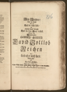 Mein Wandrer! Der du stehst steh zu: Dasz du nicht fälst, sey täglich drauf bedacht Dasz du dein Hausz bestelst. Schau den [...] Herrn David Gottlob Reichen Der starb eh er noch starb: Nun geh! und thu des gleichen. Thorn den 22. Febr. 1741