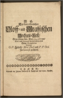 Bey dem erfreulichen Oloff- und Grassischen Hochzeit-Fest, So zu Elbing den 1. May 1714. celebriret / Wolte nicht ermangeln kürtzlich doch hertzlich Seine Gratulation Abzulegen G. P. Schultz, Med. Doct. und P. P. Ord. Jm Gymnasio zu Thorn