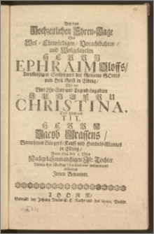 Bey dem Hochzeitlichen Ehren-Tage Des [...] Herrn Ephraim Oloffs, Treufleiszigen Seelsorgers der Gemeine Gottes zum Heil. Geist in Elbing, Mit der [...] Jungfru [!] Christina, Des [...] Herrn Jacob Grassens, Vornehmen Bürgers, Kauff- und Handels-Mannes in Elbing, Anno 1714. den 1. May Nachgelassenen eintzigen Jfr. Tochter Wolten ihre schuldige Gratulationes wolmeynend abstatten Jnnen Benannte