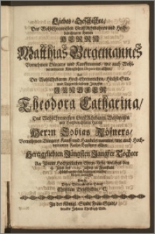 Liebes-Geschichte, Des WohlEhrenvesten GroszAchtbahren und Hochbenahmten ... Herrn Matthias Bergemannes Vornehmen Bürgers und Kauffmanns, wie auch Wohlverordneten Königlichen Deputirten allhier, Und Der ... Jungfer Theodora Catharina, Des ... Herrn Tobias Rösners, Vornehmen Bürgers Kauff- und Handelsmannes, wie auch Hochverdienten Raths-Beysitzers allhier Hertzgeliebten ... Jungfer Tochter An Jhrem hochzeitlichen Ehren-Feste, welches den 18. Jen[n]er des 1689. Jahres in Fraustadt ... begangen wurde / kürtzlich entworffen Durch ... Christian Bruschcken, C.