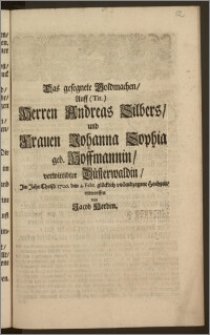 Das gesegnete Goldmachen, Auff (Tit.) Herren Andreas Silbers, und Frauen Johanna Sophia geb. Hoffmannin, verwittibter Düsterwaldin, Jm Jahr Christi 1706. den 4. Febr. glücklich vollendzogene Hochzeit / entworffen von Jacob Herden