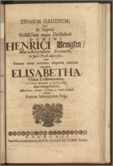 Trinum Gaudium, Quo In Nuptiis [...] Domini Henrici Benigken, Mariæburgensium Secretarii, Et Juris Pract. [...] Cum Femina [...] Elisabetha, Vidua Erdmanniana, D. XXII. Novemb. A. cIc Ic ccXII. Mariæburgi habitis, Afficiebatur, lætoque id omine ac votis prosequi volebat Fratrum Sobierayorum Triga.