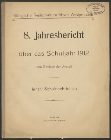 Königliche Realschule zu Mewe Westpreußen. 8. Jahresbericht über das Schuljahr 1912
