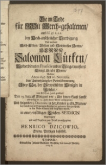 Die im Tode für Gott Werth-gehaltenen, aus Ef. 57. V. 1. 2. bey Hoch-ansehnlicher Beerdigung Des weyland Hoch-Edlen, Vesten und Hochweisen ... Herrn Salomon Lütken Wolverdienten Præsidirenden Bürgermeisters Königl. Stadt Thorn, Welcher Anno 1697. den 26. Novembr. bey Unterthänigster Bewillkommung Jhro Maj. der Verwittibten Königin in Pohlen, von Gotes Hand gerühret, den 29. darauff Morgens ... sanfft und seelig im 54. Jahr seines Alters auffgegeben, und folgenden 5. Decembr. in der Kirchen zu St. Marien ... in sein Ruhe-Kämmerlein beygesetzet wurde, in einer einfältigen Leichen-Sermon fürgetragen, und auff Begehren zum Druckt herauszgegeben von Henrico Dzicowio, Evang. Prediger daselbst