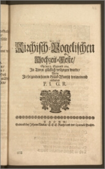 Bey dem Kirchisch-Vogelischen Hochzeit-Feste, So den 8. Septemb. 1711. Jn Thorn glücklich vollzogen wurde / Wolte Jn folgenden seinen Glück-Wunsch wolmeinend abstatten P. I. G. R.