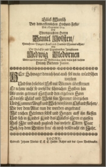 Glück-Wunsch Bey dem erfreulichen Hochzeit-Feste, Den 3. September 1709. Des ... Herrn Daniel Holsten ... Bürgers Kauff- und Handels-Mannes allhier, Mit Der ... Jungfrauen Hedwig Bledornen / Wolte aus Schwäger- und Brüderlichen Liebe dieses Fest beehren Lorentz Bledorn, Junior