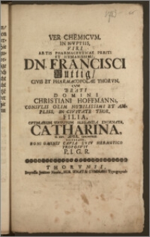 Ver Chemicvm, In Nvptiis, Viri Artis Pharmacevticae Periti ... Dn. Francisci Ruttig, Civis Et Pharmacopolae Thorvn. Cvm ... Domini Christiani Hoffmanni, Consvlis ... In Civitate Thor. Filia ... Catharina, d. xxv. April. cicicccxiii. Celebratis ... Proposvit P. I. G. R.