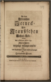 An dem Erfreulichen Zerneck- Und Krausischen Hochzeit-Feste, welches den 3. Februarii Anno 1739. allhier in Thorn vergnügt vollzogen wurde, suchte seine Ergebenheit einiger massen zubezeugen Ein Verbundenster Freund