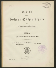 Bericht über die Höhere Töchterschule mit Lehrerinnen- Seminar zu Elbing für das Schuljahr 1896/97