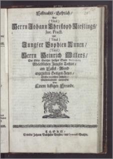 Fastnachts-Gespräch, Bey [...] Herrn Johann Christoph Kieszlings, Jur. Pract. Und [...] Jungfer Sophien Annen [...] Herrn Heinrich Willers, Der Edlen Gerichte hiesiger Stadt Notarii, Eheleiblichen Jungfer Tochter, am Fastel-Abend angezielten Hochzeit-Feyer, Dieses 1696sten Jahres, Glückwünschende entworffen Von Einem lustigen Freunde