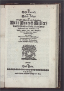 Der Letzte Extract, aus den Todes-Acten, Als Der Edle, Wolweise, und Hochgelahrte Herr Henrich Willer, Der E. E. Gerichten, Königl. Stadt Thorn, wol-meritirter Notarivs, Dieses Zeitliche mit dem Ewigen, im 69ten Jahre seines Alters, verwechselte; und darauff den 9. Aprilis des 1698sten Jahres, bey der Kirchen zu St. Marien, in ansehnlicher Versammlung, in seine Ruhestät versetzet wurde, gefertiget von Paul Pater