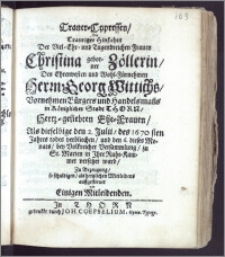 Trauer-Cypressen, Bey Trauriger Hinfahrt Der [...] Frauen Christina geborner Zöllerin, Des [...] Herrn Georg Wittichs, Vornehmen Bürgers und Handelsman[n]s in Königlicher Stadt Thorn [...] Ehe-Frauen, Als dieselbige den 2. Julii, des 1670sten Jahres todes verbliechen, und den 6. dieses Monats [...] zu St. Marien in Jhre Ruhe-Kammer versetzet ward, Zu Bezeugung, so schuldigen, als hertzlichen Mittleidens auszgestreuet / von Einigen Mitleidenden