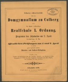 Zehnter Jahresbericht über das Domgymnasium zu Colberg und die damit verbundene Realschule 1. Ordnung. Programm des Schulactus am 2. April