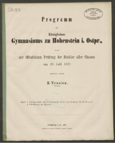 Programm des Königlichen Gymnasiums zu Hohenstein i. Ostpr., womit zur öffentlichen Prüfung der Schüler aller Classen am 28. Juli 1871