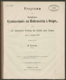 Programm des Königlichen Gymnasiums zu Hohenstein i. Ostpr., womit zur öffentlichen Prüfung der Schüler aller Classen am 2. August 1872