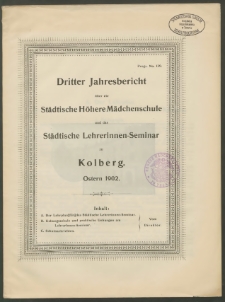 Dritter Jahresbericht über die Städtische Höhere Mädchenschule und das Städtische Lehrerinnen-Seminar zu Kolberg. Ostern 1902