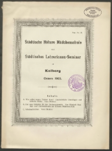 Städtische Höhere Mädchenschule und Städtisches Lehrerinnen-Seminar zu Kolberg. Ostern 1903