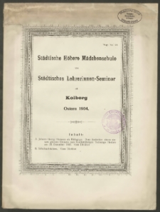 Städtische Höhere Mädchenschule und Städtisches Lehrerinnen-Seminar zu Kolberg. Ostern 1904