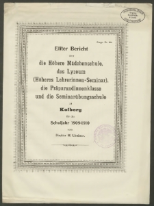 Erster Bericht über die Höhere Mädchenschule, das Lyzeum (Höheres Lehrerinnen-Seminar), Präparandinnenklasse und die Seminarübungsschule zu Kolberg für das Schuljahr 1909-1910