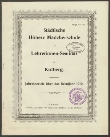 Städtische Höhere Mädchenschule und Lehrerinnen-Seminar zu Kolberg. Jahresbericht über das Schuljahr 1910
