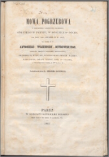 Mowa pogrzebowa z okoliczności nabożeństwa żałobnego, odbytego w Paryżu w kościele ś. Rocha na dniu 16-go grudnia r. p. 1845 za duszę ś. p. Antoniego wojewody Ostrowskiego, generała Gwardyi Narodowéj Warszawskiéj, zmarłego na wygnaniu [...]