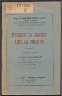 Pourquoi la France aime la Pologne : conférence donnée par S. G. Mgr A. Baudrillart dans la grande salle de l'Université de Poznan le 22 Juin 1924