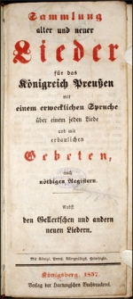 Sammlung alter und neuer Lieder, für das Königreich Preussen : mit einem erwecklichen Spruche über einem jeden liebe und mit erbaulichen Gebeten, duch nöthigen Registern : nebst den Kellertschen und andern neuen Liedern