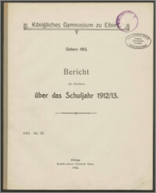 Königliches Gymnasium zu Elbing.Ostern 1913. Bericht des Direktors über das Schuljahr 1912/13
