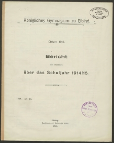 Königliches Gymnasium zu Elbing.Ostern 1915. Bericht des Direktors über das Schuljahr 1914/15