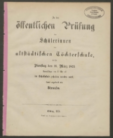 Zu der öffentlichen Prüfung der Schülerinnen der altstädtischen Töchterschule, welche Dienstag den 16. März 1875