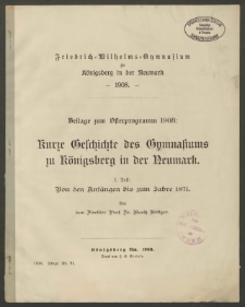 Kurze Geschichte des Gymnasiums zu Königsberg in der Neumark. Teil 1 : Von den Anfängen bis zum Jahre 1871