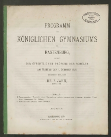 Programm des Königlichen Gymnasiums zu Rastenburg, womit zur öffentlichen Prüfung der Schüler am Freitag den 1. Oktober 1875