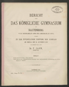 Bericht über das Königliche Gymnasium zu Rastenburg von Michaelis 1875 bis Michaelis 1876, womit zu der öffentlichen Prüfung der Schüler am Freitag den 29. September 1876