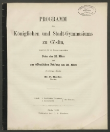 Programm des Königlichen und Stadt-Gymnasiums zu Cöslin, womit zu der am Schluss angezeigten Feier des 22. März und zur öffentlichen Prüfung am 23. März 20. März