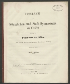 Programm des Königlichen und Stadt-Gymnasiums zu Cöslin womit zu der Feier des 22. März und der am Schluss angezeigten öffentlichen Prüfung