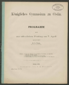 Königliches Gymnasium zu Cöslin. Programm womit zur öffentlichen Prüfung am 7. April