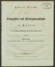 Jahres-Bericht des Königlichen und Stadtgymnasiums zu Cöslin für das Schuljahr Michaelis 1834 bis Ende Oktober 1835