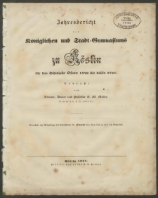Jahresbericht des Königlichen und Stadt-Gymnasiums zu Köslin für das Schuljahr Ostern 1846 bis dahin 1847