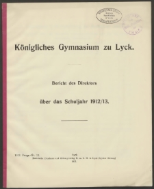 Königliches Gymnasium zu Lyck. Bericht des Direktors über das Schuljahr 1912/13